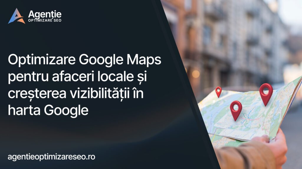 Optimizare Google Maps pentru afaceri locale și creșterea vizibilității în harta Google